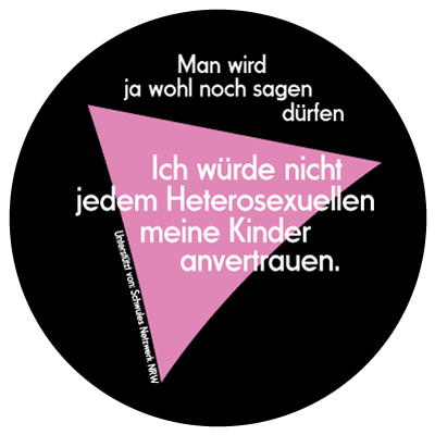 Man wird ja wohl noch sagen dürfen: Ich würde nicht jedem Heterosexuellen meine Kinder anvertrauen.